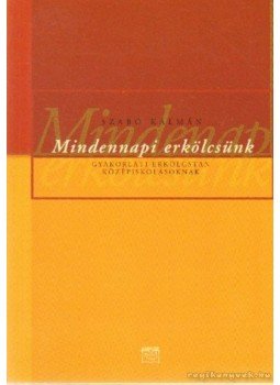 Szabó Kálmán - Mindennapi erkölcsünk Szabó Kálmán - Mindennapi erkölcsünk, Budapest 2001 antikvár könyv