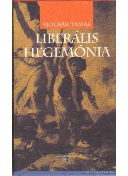 Molnár Tamás - Liberális hegemónia Molnár Tamás - Liberális hegemónia, Budapest 2001 antikvár könyv
