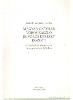 Cardia, Isabella Voneche - Magyar október vörös zászló és vörös kereszt között, Budapest 2006 antikvár könyv