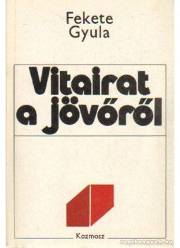 Fekete Gyula - Vitairat a jövőről Fekete Gyula - Vitairat a jövőről, Budapest 1990 antikvár könyv