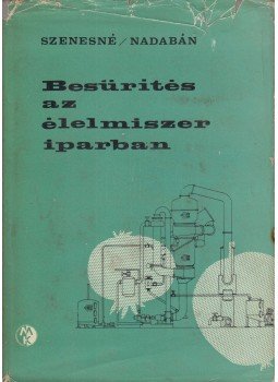 Szenes Endréné, Nadabán Péter - Besűrítés az élelmiszeriparban Szenes Endréné, Nadabán Péter - Besűrítés az élelmiszeriparban, Budapest 1964 antikvár könyv