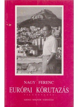 Nagy Ferenc - Európai körutazás Nagy Ferenc - Európai körutazás, Budapest 1995 antikvár könyv