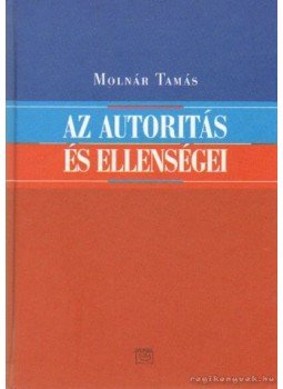 Molnár Tamás - Az autoritás és ellenségei Molnár Tamás - Az autoritás és ellenségei, Budapest 2002 antikvár könyv