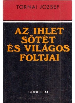 Tornai József - Az ihlet sötét és világos foltjai Tornai József - Az ihlet sötét és világos foltjai, Budapest 1982 antikvár könyv