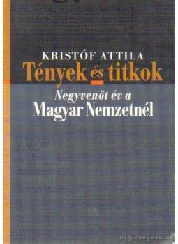 Kristóf Attila - Tények és titkok Kristóf Attila - Tények és titkok, Debrecen 2004 antikvár könyv