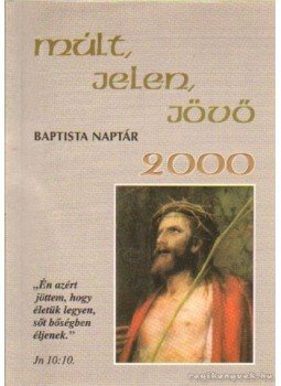 Marosi Nagy Lajos - Múlt, Jelen, Jövő Baptista Naptár 2000 Marosi Nagy Lajos - Múlt, Jelen, Jövő Baptista Naptár 2000, Budapest 2000 antikvár könyv