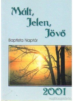 Marosi Nagy Lajos - Múlt, Jelen, Jövő Babtista Naptár 2001 Marosi Nagy Lajos - Múlt, Jelen, Jövő Babtista Naptár 2001, Budapest 2001 antikvár könyv