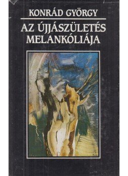 Konrád György - Az újjászületés melankóliája Konrád György - Az újjászületés melankóliája, Budapest 1991 antikvár könyv