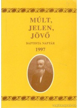 Somogyi Barnabás - Múlt, Jelen, Jövő Baptista Naptár 1997, Budapest 1997 antikvár könyv