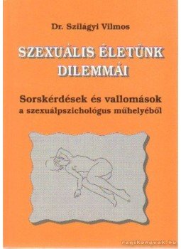 Dr. Szilágyi Vilmos - Szexuális életünk dilemmái Dr. Szilágyi Vilmos - Szexuális életünk dilemmái, Budapest 2002 antikvár könyv