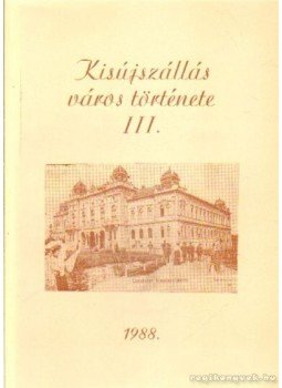 Dr. Szabó László - Kisújszállás város története III. Dr. Szabó László - Kisújszállás város története III., Kisújszállás 1988 antikvár könyv
