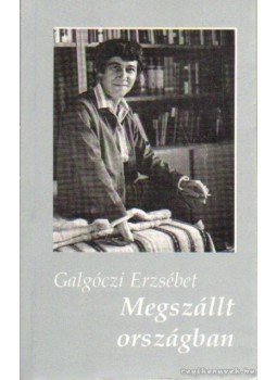 Galgóczi Erzsébet - Megszállt országban Galgóczi Erzsébet - Megszállt országban, Budapest 2005 antikvár könyv