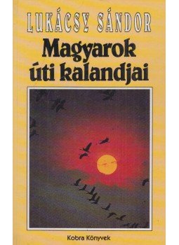 Lukácsy Sándor - Magyarok úti kalandjai Lukácsy Sándor - Magyarok úti kalandjai, Budapest 1995 antikvár könyv