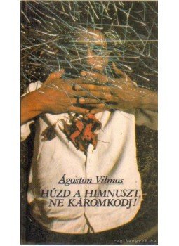 Ágoston Vilmos - Húzd a himnuszt, ne káromkodj! Ágoston Vilmos - Húzd a himnuszt, ne káromkodj!, Budapest 1989 antikvár könyv