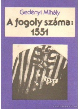 Gedényi Mihály - A fogoly száma: 1551 Gedényi Mihály - A fogoly száma: 1551, Budapest 1991 antikvár könyv