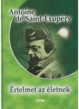 Saint-Exupéry, Antoine de - Értelmet az életnek Saint-Exupéry, Antoine de - Értelmet az életnek, Szeged 2006 antikvár könyv