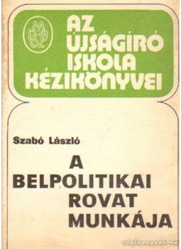 Dr. Szabó László - A belpolitikai rovat munkája Dr. Szabó László - A belpolitikai rovat munkája, Budapest 1977 antikvár könyv