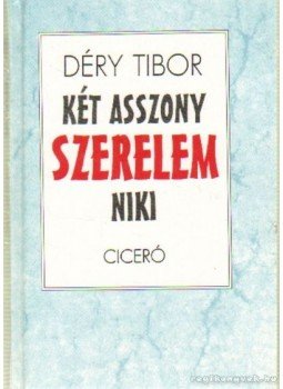 Déry Tibor - Két asszony / Szerelem / Niki Déry Tibor - Két asszony / Szerelem / Niki, Budapest 1994 antikvár könyv