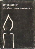 Ratkó József - Törvénytelen halottaim