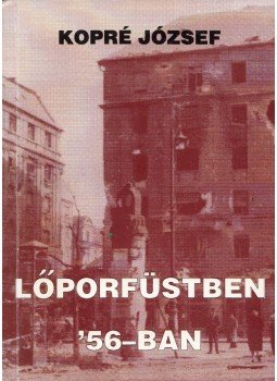 Kopré József - Lőporfüstben '56-ban Kopré József - Lőporfüstben '56-ban, Budapest 1993 antikvár könyv