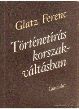 Glatz Ferenc - Történetírás - korszakváltásban Glatz Ferenc - Történetírás - korszakváltásban, Budapest 1990 antikvár könyv