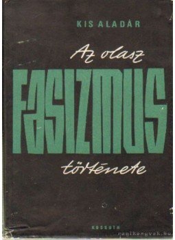 Kis Aladár - Az olasz fasizmus története Kis Aladár - Az olasz fasizmus története, Budapest 1970 antikvár könyv