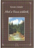 Kovács Sándor - Ahol a Tisza születik