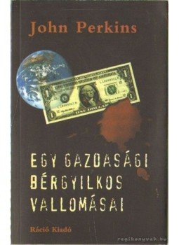Perkins, John - Egy gazdasági bérgyilkos vallomásai Perkins, John - Egy gazdasági bérgyilkos vallomásai, Budapest 2006 antikvár könyv