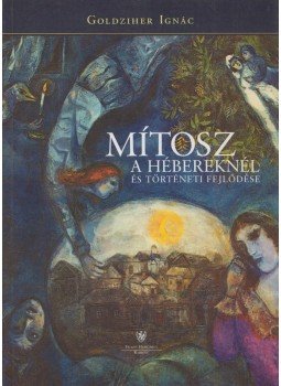 Goldziher Ignác - Mítosz a hébereknél és történelmi fejlődése Goldziher Ignác - Mítosz a hébereknél és történelmi fejlődése, Budapest 2003 antikvár könyv