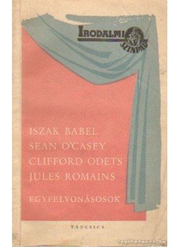 O'Casey, Sean, Romains, Jules, Odets, Clifford, Iszaak Bábel - Egyfelvonásosok O'Casey, Sean, Romains, Jules, Odets, Clifford, Iszaak Bábel - Egyfelvonásosok, Budapest 1960 antikvár könyv