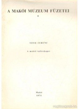 Tóth Ferenc - A makói talicskaper Tóth Ferenc - A makói talicskaper, Makó 1971 antikvár könyv