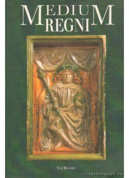 Horváth István, Siklósi Gyula, Buzás Gergely, Altmann Julianna, Biczó Piroska, Kovács Annamária, Végh András - Medium Regni Horváth István, Siklósi Gyula, Buzás Gergely, Altmann Julianna, Biczó Piroska, Kovács Annamária, Végh András - Medium Regni, Budapest 1996 antikvár könyv