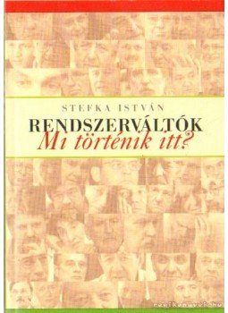 Stefka István - Rendszerváltók - mi történik itt? - MI TÖRTÉNIK ITT? Stefka István - Rendszerváltók - mi történik itt? - MI TÖRTÉNIK ITT?, Budapest 2006 antikvár könyv