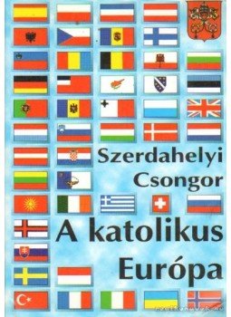Szerdahelyi Csongor - A katolikus Európa Szerdahelyi Csongor - A katolikus Európa, Budapest 1999 antikvár könyv