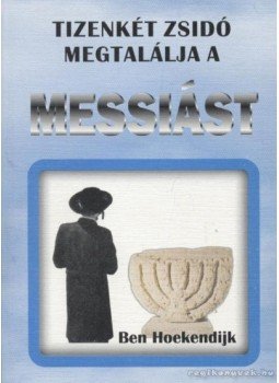Hoekendijk, Ben - Tizenkét zsidó megtalálja a Messiást Hoekendijk, Ben - Tizenkét zsidó megtalálja a Messiást, Szigetszentmiklós 1997 antikvár könyv