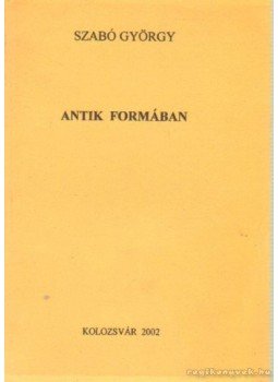 Szabó György - Antik formában Szabó György - Antik formában, Kolozsvár 2002 antikvár könyv
