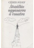 Czímer József - Átszállás ugyanarra a vonatra (dedikált)