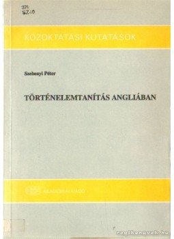 Szebenyi Péter - Történelemtanítás Angliában Szebenyi Péter - Történelemtanítás Angliában, Budapest 1989 antikvár könyv