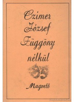 Czímer József - Függöny nélkül (Dedikált) Czímer József - Függöny nélkül (Dedikált), Budapest 1985 antikvár könyv