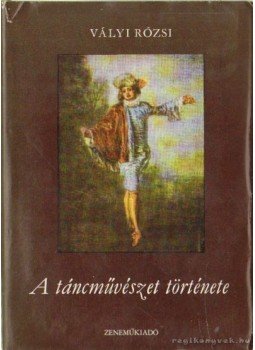 Vályi Rózsi - A táncművészet története Vályi Rózsi - A táncművészet története, Budapest 1969 antikvár könyv