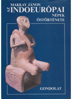 Makkay János - Az indoeurópai népek őstörténete Makkay János - Az indoeurópai népek őstörténete, Budapest 1991 antikvár könyv