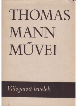 Thomas Mann - Válogatott levelek Thomas Mann - Válogatott levelek, Budapest 1970 antikvár könyv
