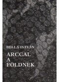 Bella István - Arccal a földnek