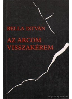 Bella István - Az arcom visszakérem Bella István - Az arcom visszakérem, Budapest 1987 antikvár könyv