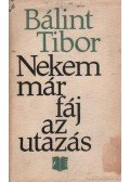 Bálint Tibor - Nekem már fáj az utazás