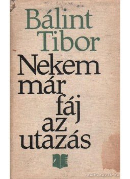Bálint Tibor - Nekem már fáj az utazás, Bukarest 1973 antikvár könyv