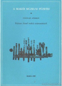 Csillag András - Pilitzer József makói származásáról Csillag András - Pilitzer József makói származásáról, Makó 1985 antikvár könyv