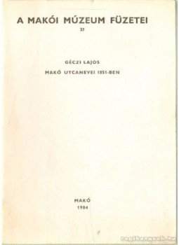 Géczi Lajos - Makó utcanevei 1851-ben Géczi Lajos - Makó utcanevei 1851-ben, Makó 1984 antikvár könyv