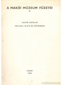 Laczó Katalin - Vén Emil élete és művészete Laczó Katalin - Vén Emil élete és művészete, Makó 1984 antikvár könyv