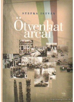 Stefka István - Ötvenhat arcai Stefka István - Ötvenhat arcai, Budapest 2003 antikvár könyv